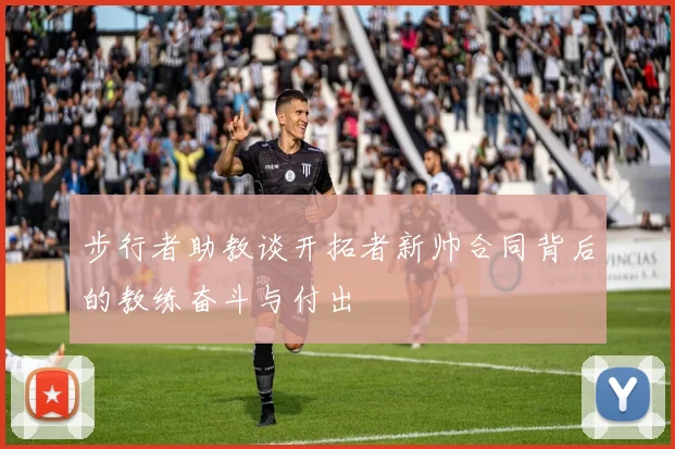 步行者助教谈开拓者新帅合同背后的教练奋斗与付出